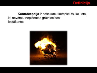 Kontracepcija ir pasākumu komplekss, ko lieto,
lai novērstu neplānotas grūtniecības
Iestāšanos.
DefinīcijaDefinīcija
 