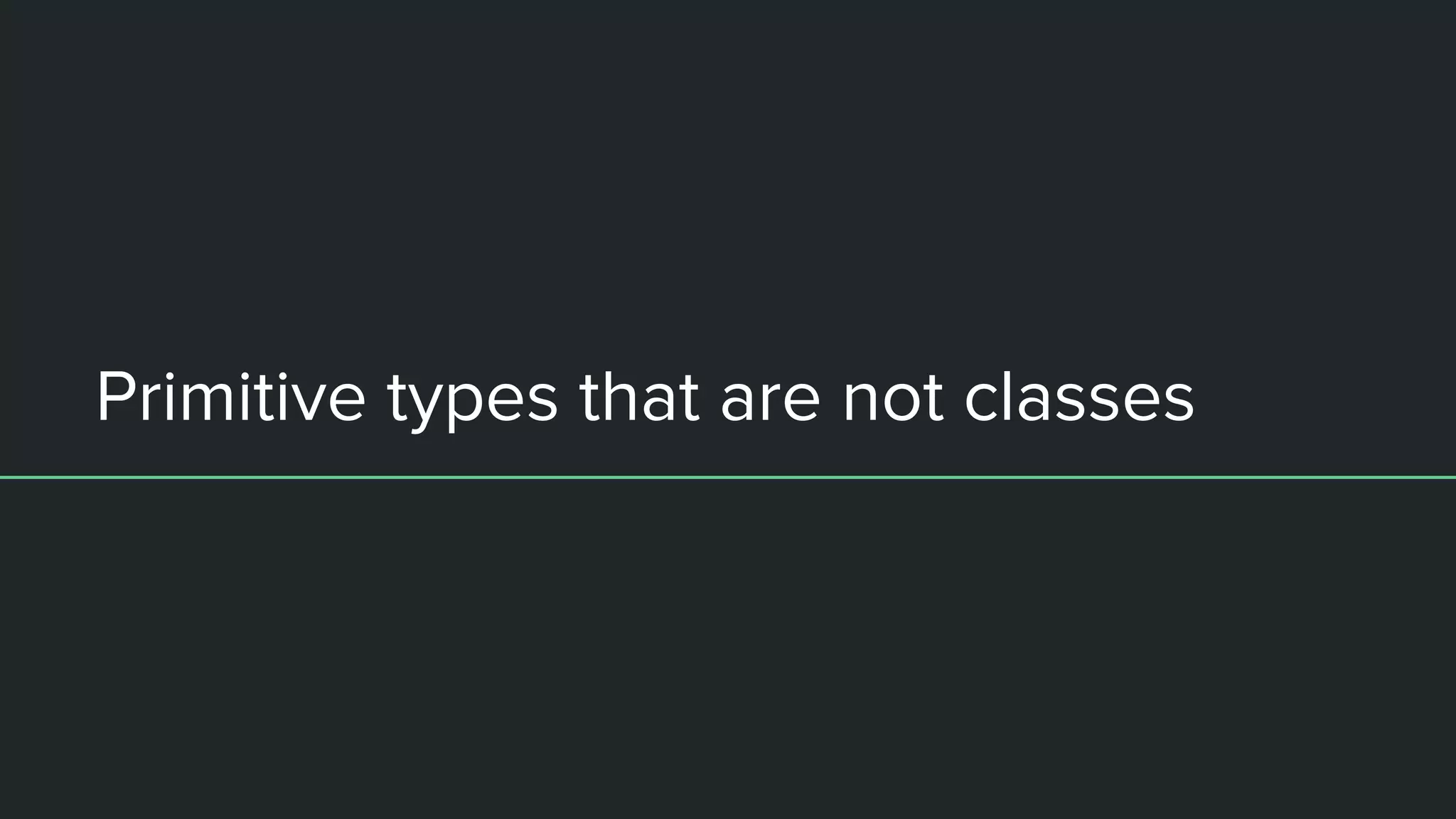 Primitive types that are not classes
 