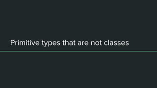 Primitive types that are not classes
 