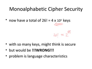Monoalphabetic Cipher Security
• now have a total of 26! = 4 x 1026
keys
• with so many keys, might think is secure
• but would be !!!WRONG!!!
• problem is language characteristics
 