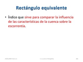 • Índice que sirve para comparar la influencia
de las características de la cuenca sobre la
escorrentía.
29/01/2009 9:18 a.m. 2. La cuenca hidrográfica 303
 