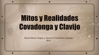 Mitos y Realidades
Covadonga y Clavijo
Alexia María Hogea y Gemma Fernández Naranjo
BH2
 