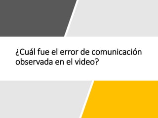 ¿Cuál fue el error de comunicación
observada en el video?
 