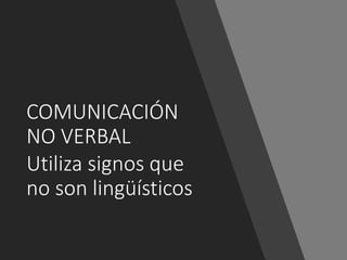 COMUNICACIÓN
NO VERBAL
Utiliza signos que
no son lingüísticos
 