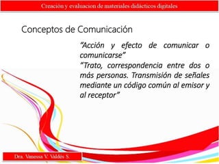 Conceptos de Comunicación
“Acción y efecto de comunicar o
comunicarse”
“Trato, correspondencia entre dos o
más personas. Transmisión de señales
mediante un código común al emisor y
al receptor”
 
