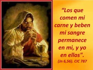“Los que
comen mi
carne y beben
mi sangre
permanece
en mi, y yo
en ellos".
(Jn 6,56). CIC 787
 