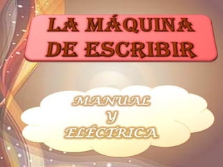 LA MÁQUINA DE ESCRIBIR MANUAL  Y ELÉCTRICA 