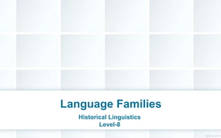 Language Families
Historical Linguistics
Level-8
 