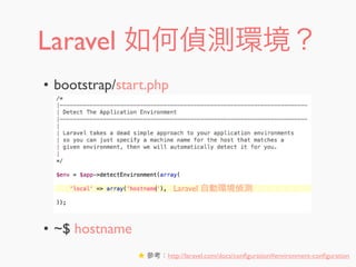 Laravel 如何偵測環境？
• bootstrap/start.php
• ~$ hostname
★ 參考：http://laravel.com/docs/conﬁguration#environment-conﬁguration
Laravel 自動環境偵測
 