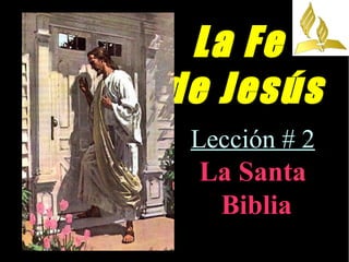 La Fe
de Jesús
Lección # 2
La Santa
Biblia
 