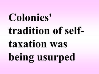 Colonies'
tradition of self-
taxation was
being usurped
 