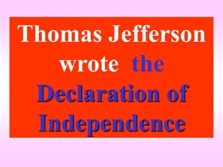 Thomas Jefferson
   wrote the
 Declaration of
 Independence
 