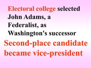 Electoral college selected
John Adams, a
Federalist, as
Washington's successor
Second-place candidate
became vice-president
 