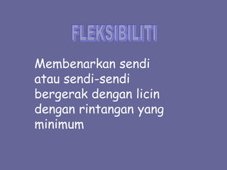 Membenarkan sendi
atau sendi-sendi
bergerak dengan licin
dengan rintangan yang
minimum
 