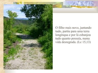 O filho mais novo, juntando tudo, partiu para uma terra longínqua e por lá esbanjou tudo quanto possuía, numa vida desregrada. (Lc 15,13) 