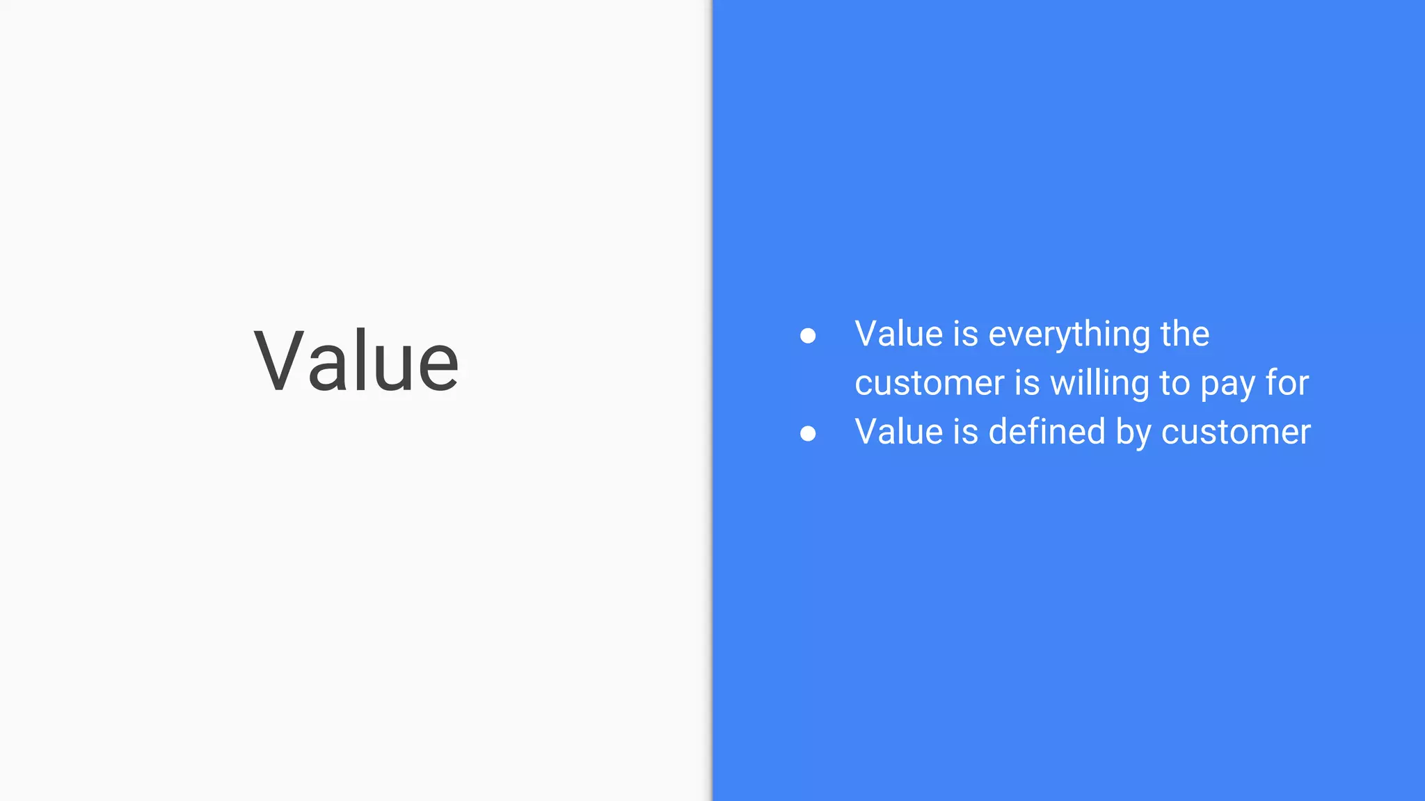 Value
● Value is everything the
customer is willing to pay for
● Value is defined by customer
 