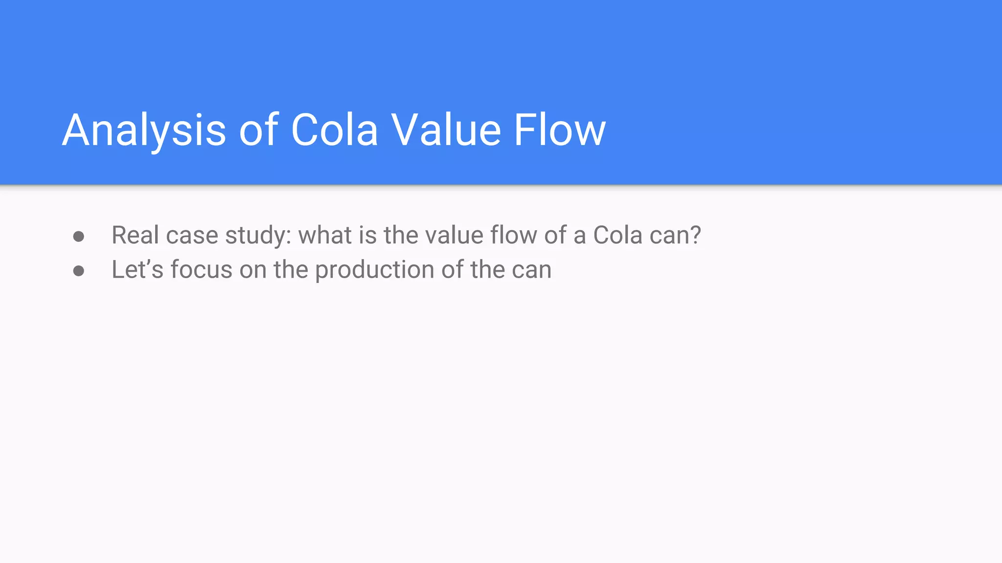 Analysis of Cola Value Flow
● Real case study: what is the value flow of a Cola can?
● Let’s focus on the production of the can
 