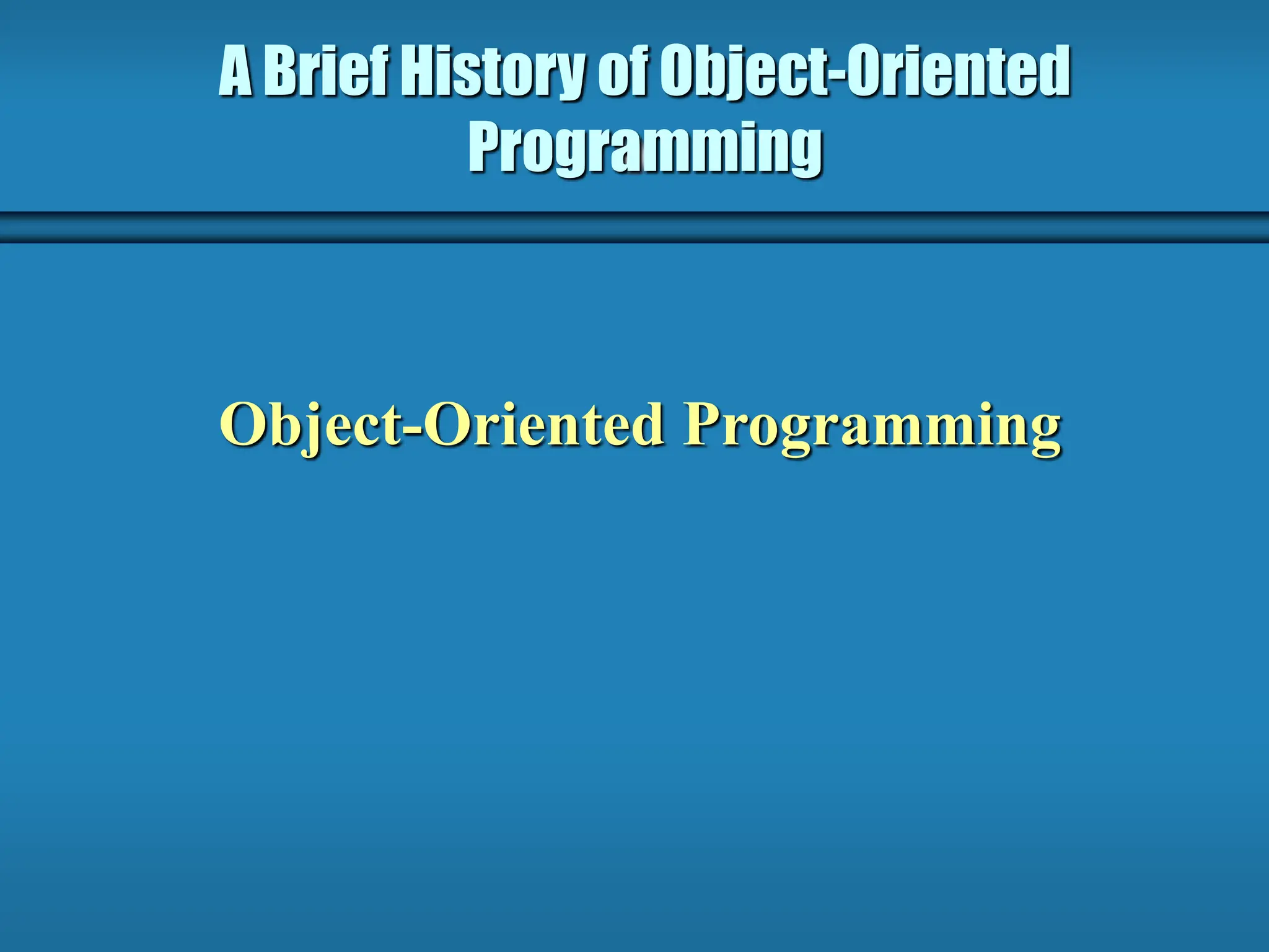 A Brief History of Object-Oriented Programming Object-Oriented Programming 