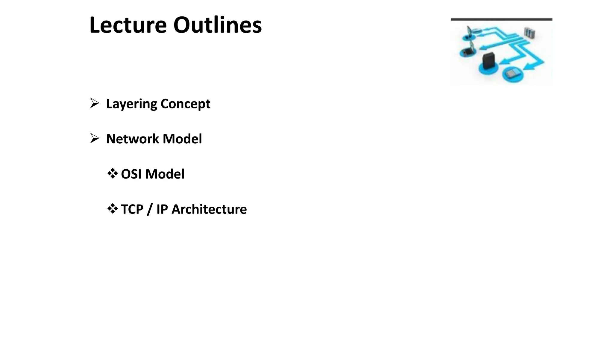 Lecture Outlines  Layering Concept  Network Model OSI Model TCP / IP Architecture 2 