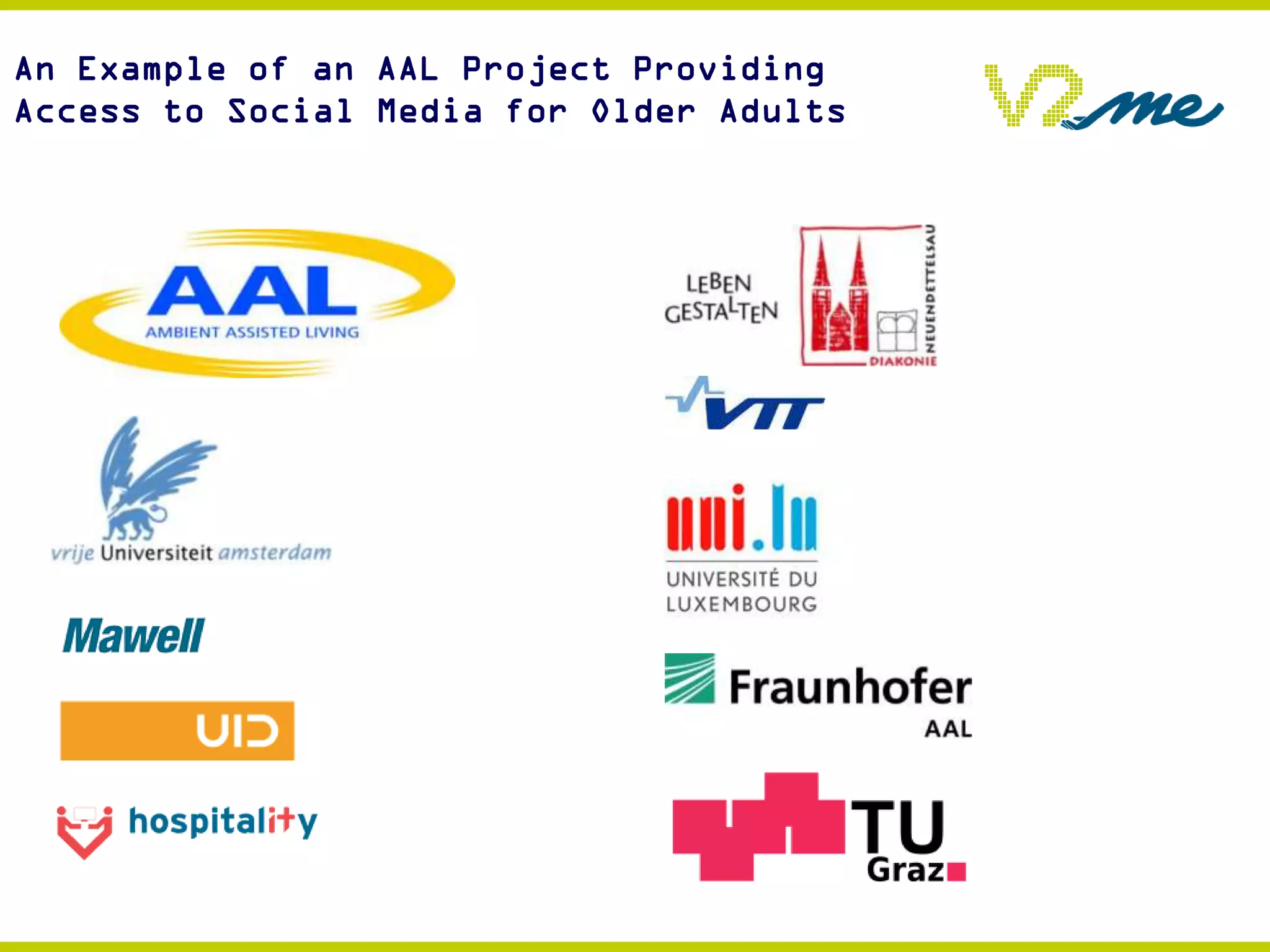 An Example of an AAL Project Providing
Access to Social Media for Older Adults
 