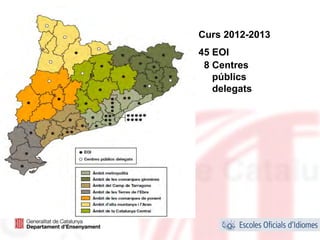 Curs 2012-2013
45 EOI
 8 Centres
   públics
   delegats




                 21
 