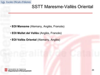 SSTT Maresme-Vallès Oriental



• EOI Maresme (Alemany, Anglès, Francès)

• EOI Mollet del Vallès (Anglès, Francès)

• EOI Vallès Oriental (Alemany, Anglès)




                                            26
 