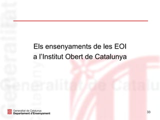 Els ensenyaments de les EOI
a l’Institut Obert de Catalunya




                                  33
 