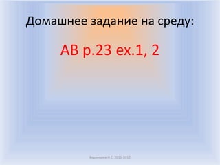 Домашнее задание на среду:

     AB p.23 ex.1, 2




         Воронцова Н.С. 2011-2012
 