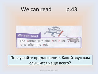 We can read  p. 43 Воронцова Н.С. 2011-2012 Послушайте предложение. Какой звук вам слышится чаще всего? 