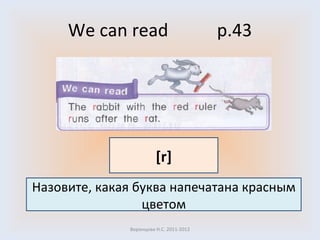 We can read  p.43 Воронцова Н.С. 2011-2012 Назовите, какая буква напечатана красным цветом [r] 