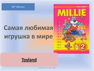 20th February




Самая любимая
игрушка в мире


           Toyland
                     Воронцова Н.С. 2011-2012
 