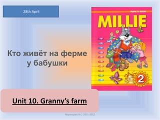 28th April




Кто живёт на ферме
     у бабушки



 Unit 10. Granny’s farm
                 Воронцова Н.С. 2011-2012
 