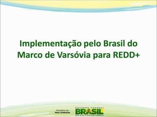 Implementação pelo Brasil do Marco de Varsóvia para REDD+  