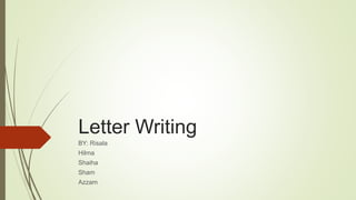 Letter Writing
BY: Risala
Hilma
Shaiha
Sham
Azzam
 