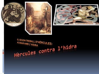 Hèrcules contra l’hidra El segOn treball d’Hèrcules: Acabar amb l’ Hidra 