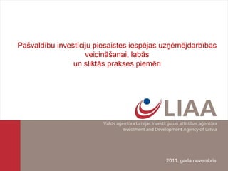 Pašvaldību investīciju piesaistes iespējas uzņēmējdarbības veicināšanai, labās un sliktās prakses piemēri 2011. gada novembris 