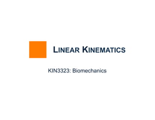 LINEAR KINEMATICS

KIN3323: Biomechanics
 