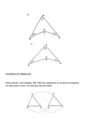 CONCRÊNCIA DE TRIÂNGULOS
Intuitivamente, dois triângulos ABC e RST são congruentes se for possivel transportar
um deles sobre o outro, de modo que eles coincidam.
 