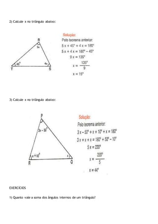 2) Calcule x no triângulo abaixo:
3) Calcule x no triângulo abaixo:
EXERCÍCIOS
1) Quanto vale a soma dos ângulos internos de um triângulo?
 