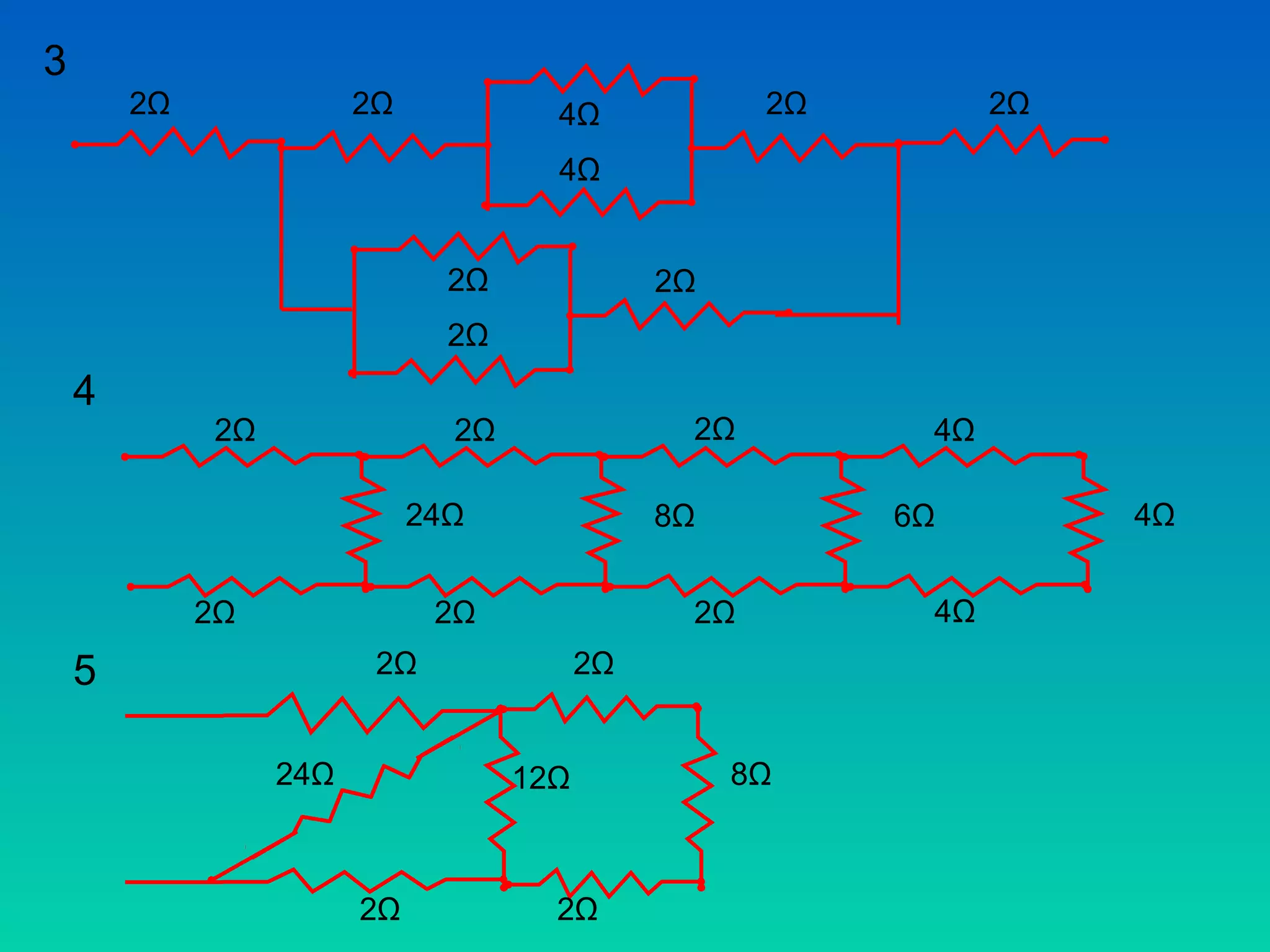 3
        2Ω              2Ω            4Ω             2Ω         2Ω

                                      4Ω


                               2Ω              2Ω
                               2Ω
    4
             2Ω                2Ω               2Ω         4Ω

                             24Ω               8Ω         6Ω         4Ω


             2Ω               2Ω                2Ω         4Ω
    5                    2Ω               2Ω


                  24Ω               12Ω             8Ω



                        2Ω            2Ω
 