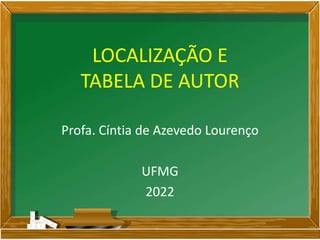 LOCALIZAÇÃO E
TABELA DE AUTOR
Profa. Cíntia de Azevedo Lourenço
UFMG
2022
 