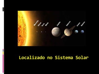 Localizado no Sistema Solar
 