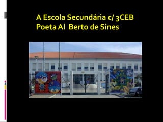 A Escola Secundária c/ 3CEB
Poeta Al Berto de Sines
 