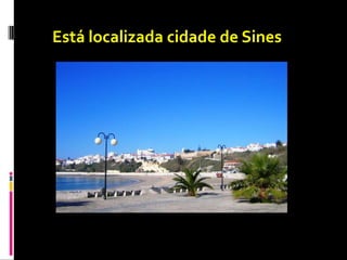 Está localizada cidade de Sines
 