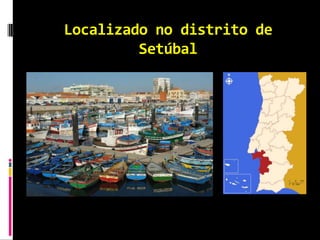 Localizado no distrito de
         Setúbal
 