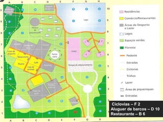 Ciclovias – F 2
Aluguer de barcos – D 10
Restaurante – B 6
 