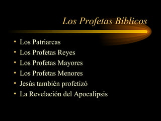 Los Profetas Bíblicos

•   Los Patriarcas
•   Los Profetas Reyes
•   Los Profetas Mayores
•   Los Profetas Menores
•   Jesús también profetizó
•   La Revelación del Apocalipsis
 