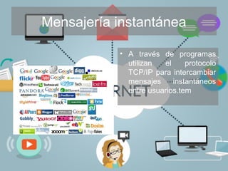Mensajería instantánea
• A través de programas
utilizan el protocolo
TCP/IP para intercambiar
mensajes instantáneos
entre usuarios.tem
 