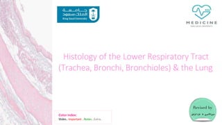 Histology of the Lower Respiratory Tract
(Trachea, Bronchi, Bronchioles) & the Lung
Color index:
Slides.. Important ..Notes ..Extra..
 