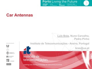 Car Antennas

Luis Brás, Nuno Carvalho,
Pedro Pinho

Instituto de Telecomunicações - Aveiro, Portugal
bras@ua.pt
© 2005, it - instituto de telecomunicações. Todos os direitos reservados.

 